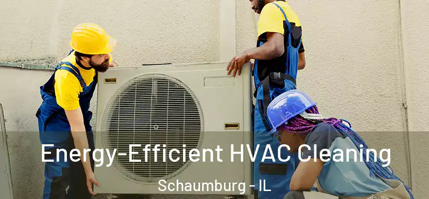  Energy-Efficient HVAC Cleaning Schaumburg - IL
